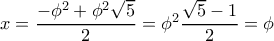 x=\dfrac{-\phi^2+\phi^2\sqrt 5}{2}=\phi^2\dfrac{\sqrt 5-1}{2}=\phi x=\dfrac{-\phi^2+\phi^2\sqrt 5}{2}=\phi^2\dfrac{\sqrt 5-1}{2}=\phi