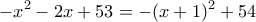 \displaystyle{-x^{2}-2x+53=-(x+1)^{2}+54}