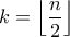 k  = \left \lfloor \dfrac{n}{2} \right \rfloor