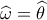 \widehat {{\omega _{}}} = \widehat \theta 