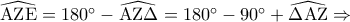 \widehat {{\rm A}{\rm Z}{\rm E}} = 180^\circ  - \widehat {{\rm A}{\rm Z}\Delta } = 180^\circ  - 90^\circ  + \widehat {\Delta {\rm A}{\rm Z}} \Rightarrow