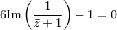 \displaystyle{6{\rm{Im}}\left( {\frac{1}{{\bar z + 1}}} \right) - 1 = 0}