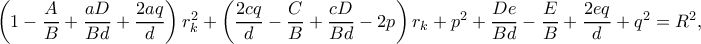 \left(1-\dfrac{A}{B}+\dfrac{aD}{Bd}+\dfrac{2aq}{d}\right)r_k^2+\left(\dfrac{2cq}{d}-\dfrac{C}{B}+\dfrac{cD}{Bd}-2p\right)r_k+p^2+\dfrac{De}{Bd}-\dfrac{E}{B}+\dfrac{2eq}{d}+q^2=R^2,