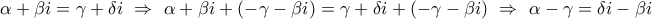 \alpha +\beta i=\gamma +\delta i \ \Rightarrow \ \alpha +\beta i+({-\gamma -\beta i})=\gamma +\delta i+({-\gamma -\beta i}) \ \Rightarrow \  \alpha -\gamma =\delta i-\beta i