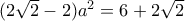 ( 2\sqrt{2}-2) a ^2= 6 +2\sqrt{2}