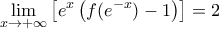 \displaystyle{\mathop {\lim }\limits_{x \to  + \infty } \left[ {e^x \left( {f(e^{ - x} ) - 1} \right)} \right] = 2}