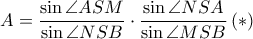\displaystyle A=\frac{\sin \angle ASM}{\sin \angle NSB}\cdot \frac{\sin \angle NSA}{\sin \angle MSB}\left ( \ast \right )