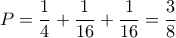 \displaystyle
P= \frac{1}{4} + \frac{1}{16} + \frac{1}{16} = \frac{3}{8}
\displaystyle
P= \frac{1}{4} + \frac{1}{16} + \frac{1}{16} = \frac{3}{8}
