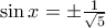 \sin x=\pm \frac{1}{\sqrt{5}}