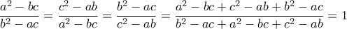 \displaystyle\frac{a^2-bc}{b^2-ac}=\frac{c^2-ab}{a^2-bc}=\frac{b^2-ac}{c^2-ab}=\frac{a^2-bc+c^2-ab+b^2-ac}{b^2-ac+a^2-bc+c^2-ab}=1