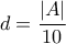 d = \displaystyle\frac{{|A|}}{{10}}