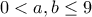 \displaystyle{0<a,b&le;9}