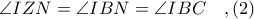 \angle IZN = \angle IBN = \angle IBC\ \ \ ,(2)