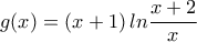 \displaystyle{g(x)= \left(x+1 \right) ln\frac{x+2}{x}