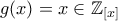 \displaystyle{g(x)=x\in\mathbb{Z}_{[x]}}