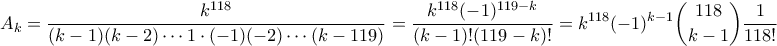 \displaystyle  A_k = \frac{k^{118}}{(k-1)(k-2) \cdots 1 \cdot (-1)(-2) \cdots (k-119)} = \frac{k^{118}(-1)^{119-k}}{(k-1)!(119-k)!} = k^{118}(-1)^{k-1} \binom{118}{k-1} \frac{1}{118!}