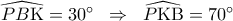 \widehat{PB{\rm K}} = 30^\circ \;\; \Rightarrow \;\;\widehat{P{\rm K}{\rm B}} = 70^\circ