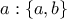 a: \left\{a,b \right\}