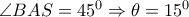 \angle BAS=45^0 \Rightarrow \theta =15^0 \angle BAS=45^0 \Rightarrow \theta =15^0