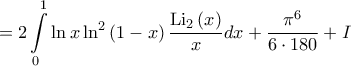 \displaystyle =2\int \limits_{0}^{1}\ln x\ln^{2}\left ( 1-x \right )\frac{\mathrm{Li_{2}}\left ( x \right )}{x}dx+\frac{\pi^{6}}{6\cdot 180}+I