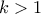 \displaystyle{k > 1}