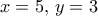 x=5, \, y=3