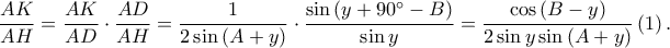  \displaystyle \frac{AK}{AH}=\frac{AK}{AD}\cdot \frac{AD}{AH}=\frac{1}{2\sin \left ( A+y \right )}\cdot \frac{\sin \left ( y+90^\circ-B \right )}{\sin y}=\frac{\cos \left ( B-y \right )}{2\sin y\sin \left ( A+y \right )}\left ( 1 \right ).