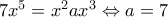 7x^5=x^2ax^3\Leftrightarrow a=7 7x^5=x^2ax^3\Leftrightarrow a=7