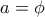 a=\phi