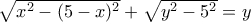 \sqrt {x^2-(5-x)^2} + \sqrt {y^2-5^2}=y