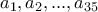 a_1, a_2, ..., a_{35} 