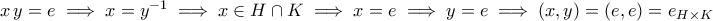 x\,y=e\implies x=y^{-1}\implies x\in H\cap K\implies x=e\implies y=e\implies (x,y)=(e,e)=e_{H\times K}