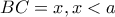 BC=x , x<a