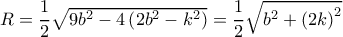 R = \dfrac{1}{2}\sqrt {9{b^2} - 4\left( {2{b^2} - {k^2}} \right)} = \dfrac{1}{2}\sqrt {{b^2} + {{\left( {2k} \right)}^2}} R = \dfrac{1}{2}\sqrt {9{b^2} - 4\left( {2{b^2} - {k^2}} \right)} = \dfrac{1}{2}\sqrt {{b^2} + {{\left( {2k} \right)}^2}}
