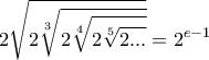 \displaystyle{2 \sqrt {2\sqrt [3] {2\sqrt [4] {2 \sqrt [5] {2...}}} }= 2^{e-1}}