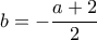 \displaystyle{b=-\frac{a+2}{2}}
