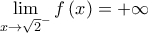 \displaystyle{\mathop {\lim }\limits_{x \to {{\sqrt 2 }^ - }} f\left( x \right) =  + \infty }