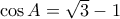 \cos A= \sqrt{3}-1} \cos A= \sqrt{3}-1}