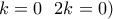 k=0 \ \ \(2k=0)