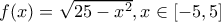 f(x)=\sqrt{25-x^2},x\in[-5,5]
