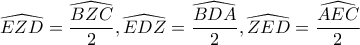 \widehat{EZD}=\dfrac{\widehat{BZC}}{2}, \widehat{EDZ}=\dfrac{\widehat{BDA}}{2}, \widehat{ZED}=\dfrac{\widehat{AEC}}{2}