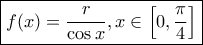 \boxed{f(x) = \frac{r}{{\cos x}},x \in \left[ {0,\frac{\pi }{4}} \right]}