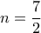 n = \dfrac{7}{2}