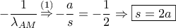 - \dfrac{1}{{{\lambda _{AM}}}}\mathop  \Rightarrow \limits^{\left( 1 \right)}  - \dfrac{a}{s} =  - \dfrac{1}{2} \Rightarrow \boxed{s = 2a}