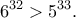 \displaystyle{6^{32}>5^{33}.}