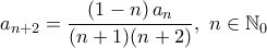 \displaystyle{a_{n+2}=\frac{(1-n)\,a_n}{(n+1)(n+2)},\,\,n\in\mathbb{N}_{0}}