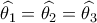 \widehat {{\theta _1}} = \widehat {{\theta _2}} = \widehat {{\theta _3}} \widehat {{\theta _1}} = \widehat {{\theta _2}} = \widehat {{\theta _3}}