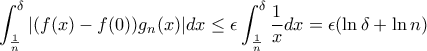 \displaystyle \int_{\frac{1}{n}}^{\delta }|(f(x)-f(0))g_n(x)|dx\leq \epsilon \int_{\frac{1}{n}}^{\delta }\frac{1}{x}dx=\epsilon (\ln \delta +\ln n) \displaystyle \int_{\frac{1}{n}}^{\delta }|(f(x)-f(0))g_n(x)|dx\leq \epsilon \int_{\frac{1}{n}}^{\delta }\frac{1}{x}dx=\epsilon (\ln \delta +\ln n)