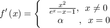 \displaystyle{f'\left( x \right) = \left\{ {\begin{array}{ccccccccccccccc} {\frac{{{x^2}}}{{{e^x} - x - 1}},\,\,\,x \ne 0}\\ {\,\,\,\,\,\,\,\,\alpha \,\,\,\,\,\,\,\,\,\,,\,\,\,x = 0} \end{array}} \right}