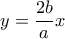 \displaystyle y = \frac{{2b}}{a}x